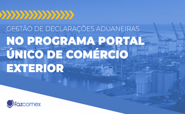 Veja a gestão de Declarações Aduaneiras no Programa Portal Único de Comex
